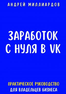 Скачать книгу Заработок с нуля в VK. Практическое руководство для владельцев бизнеса