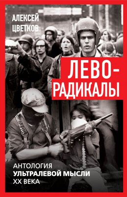 Скачать книгу Леворадикалы. Антология ультралевой мысли XX века