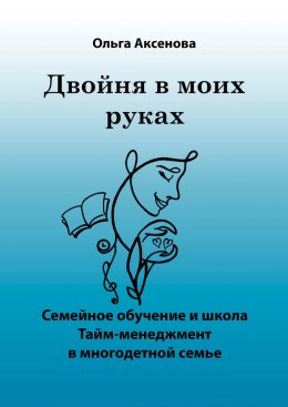 Скачать книгу Двойня в моих руках. Семейное обучение и школа «Тайм-менеджмент в многодетной семье»