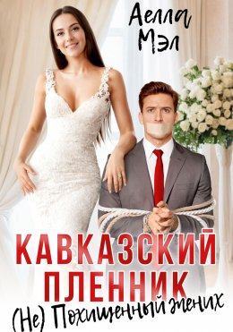 Скачать книгу Кавказский пленник. (Не) похищенный жених