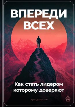 Скачать книгу Впереди всех: Как стать лидером, которому доверяют