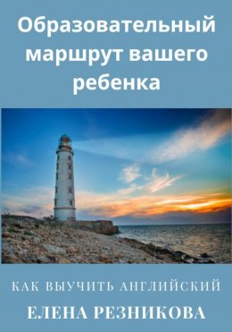 Скачать книгу Образовательный маршрут вашего ребенка. Как выучить английский