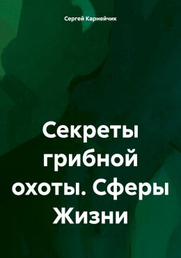 Скачать книгу Секреты грибной охоты. Сферы Жизни