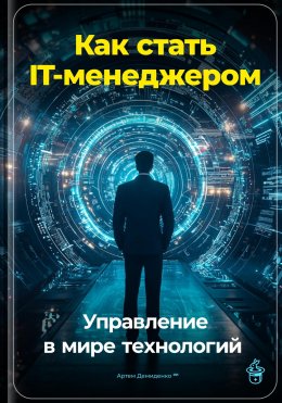 Скачать книгу Как стать IT-менеджером: Управление в мире технологий