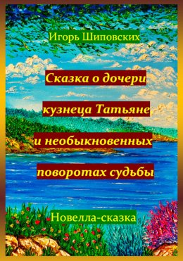 Скачать книгу Сказка о дочери кузнеца Татьяне, и необыкновенных поворотах судьбы