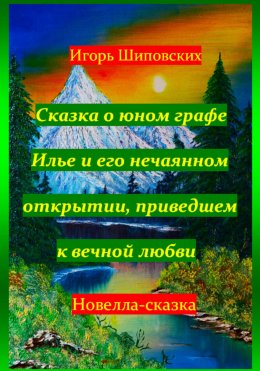 Скачать книгу Сказка о юном графе Илье и его нечаянном открытии, приведшем к вечной любви