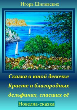 Скачать книгу Сказка о юной девочке Кристе и благородных дельфинах, спасших её