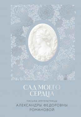 Скачать книгу Сад моего сердца. Письма императрицы Александры Федоровны Романовой