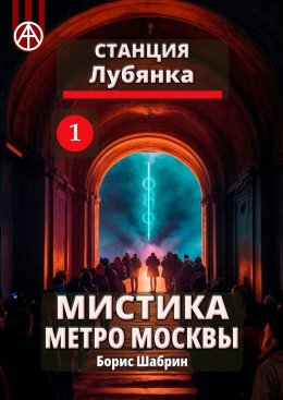 Скачать книгу Станция Лубянка 1. Мистика метро Москвы