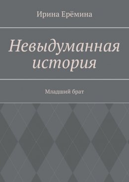 Скачать книгу Невыдуманная история. Младший брат