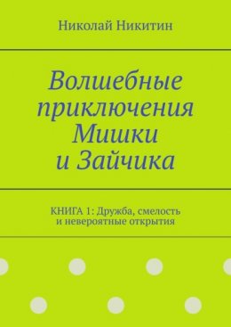 Скачать книгу Волшебные приключения Мишки и Зайчика. Книга 1: Дружба, смелость и невероятные открытия