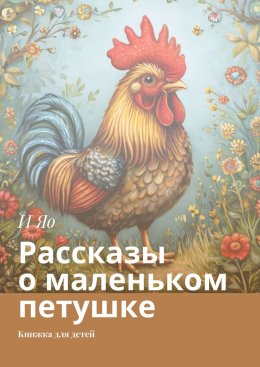 Скачать книгу Рассказы о маленьком петушке. Книжка для детей