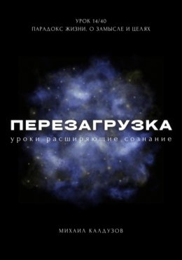 Скачать книгу Перезагрузка. Урок 14/40. Парадокс жизни. О замысле и целях