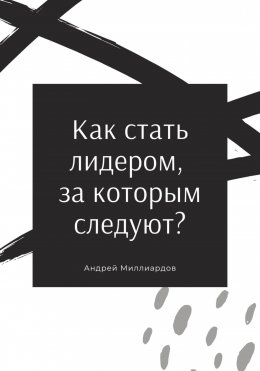 Скачать книгу Как стать лидером, за которым следуют?