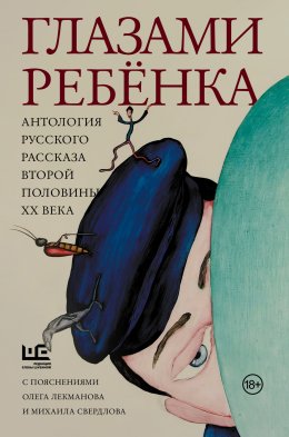 Скачать книгу Глазами ребёнка. Антология русского рассказа второй половины ХХ века с пояснениями Олега Лекманова и Михаила Свердлова