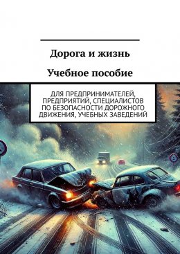 Скачать книгу Дорога и жизнь Учебное пособие. Для предпринимателей, предприятий, специалистов по безопасности дорожного движения, учебных заведений