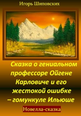 Скачать книгу Сказка о гениальном профессоре Ойгене Карловиче и его жестокой ошибке – гомункуле Ильюше