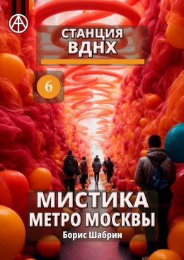 Скачать книгу Станция ВДНХ 6. Мистика метро Москвы