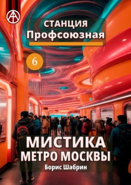 Скачать книгу Станция Профсоюзная 6. Мистика метро Москвы