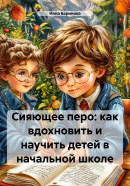 Скачать книгу Сияющее перо: как вдохновить и научить детей в начальной школе