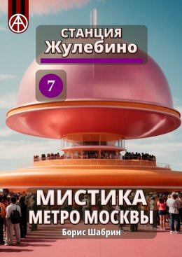 Скачать книгу Станция Жулебино 7. Мистика метро Москвы