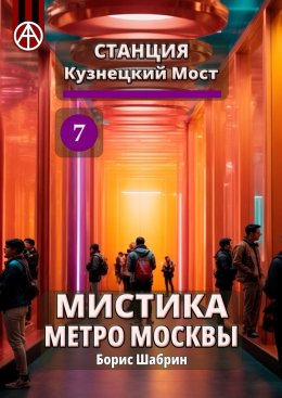 Скачать книгу Станция Кузнецкий Мост 7. Мистика метро Москвы