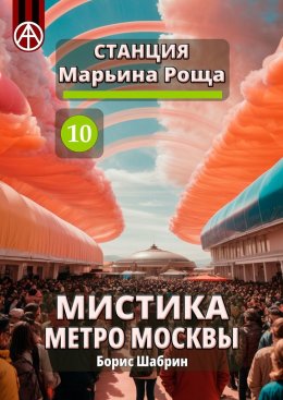 Скачать книгу Станция Марьина Роща 10. Мистика метро Москвы