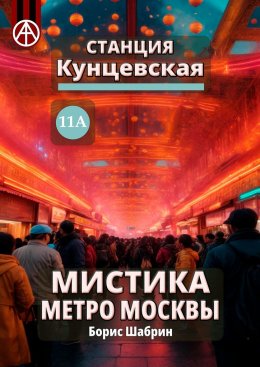 Скачать книгу Станция Кунцевская 11А. Мистика метро Москвы