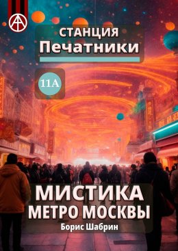 Скачать книгу Станция Печатники 11А. Мистика метро Москвы