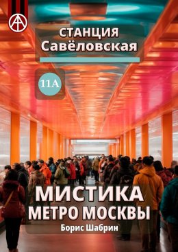 Скачать книгу Станция Савёловская 11А. Мистика метро Москвы