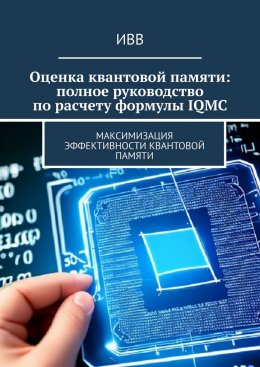 Скачать книгу Оценка квантовой памяти: полное руководство по расчету формулы IQMC. Максимизация эффективности квантовой памяти