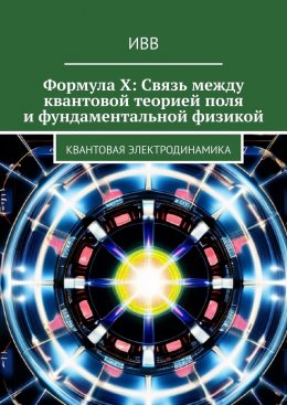 Скачать книгу Формула X: Связь между квантовой теорией поля и фундаментальной физикой. Квантовая электродинамика