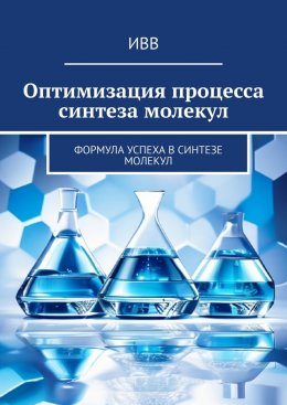 Скачать книгу Оптимизация процесса синтеза молекул. Формула успеха в синтезе молекул