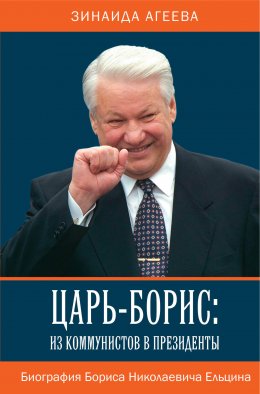 Скачать книгу Царь-Борис: из коммунистов в президенты. Биография Бориса Николаевича Ельцина