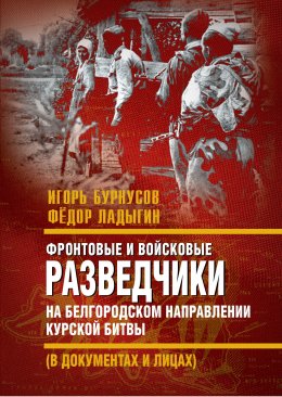 Скачать книгу Фронтовые и войсковые разведчики на Белгородском направлении Курской битвы (в документах и лицах)