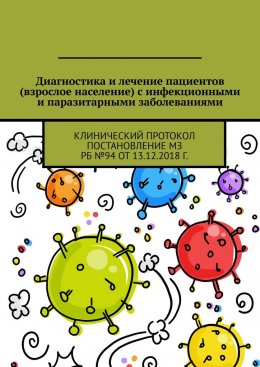 Скачать книгу Диагностика и лечение пациентов (взрослое население) с инфекционными и паразитарными заболеваниями. Клинический протокол Постановление МЗ РБ №94 от 13.12.2018 г.