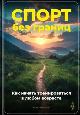 Скачать книгу Спорт без границ: Как начать тренироваться в любом возрасте