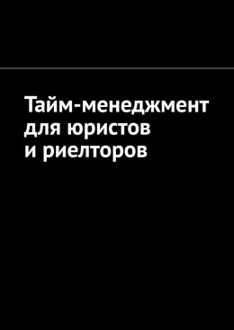 Скачать книгу Тайм-менеджмент для юристов и риелторов