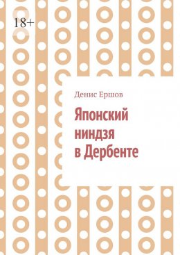 Скачать книгу Японский ниндзя в Дербенте. Приключения японских ниндзя. Теория и практика восточных боевых искусств