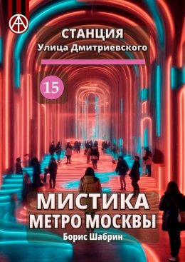 Скачать книгу Станция Улица Дмитриевского 15. Мистика метро Москвы