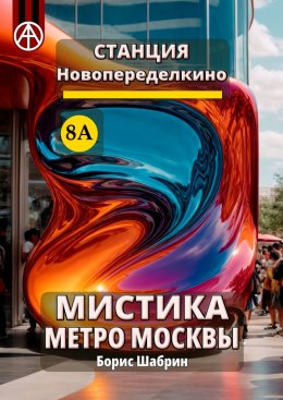 Скачать книгу Станция Новопеределкино 8А. Мистика метро Москвы