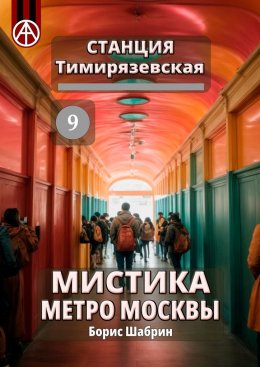 Скачать книгу Станция Тимирязевская 9. Мистика метро Москвы