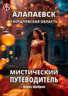 Скачать книгу Алапаевск. Свердловская область. Мистический путеводитель