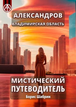 Скачать книгу Александров. Владимирская область. Мистический путеводитель