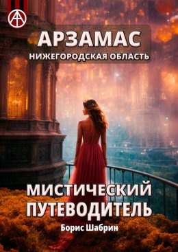 Скачать книгу Арзамас. Нижегородская область. Мистический путеводитель