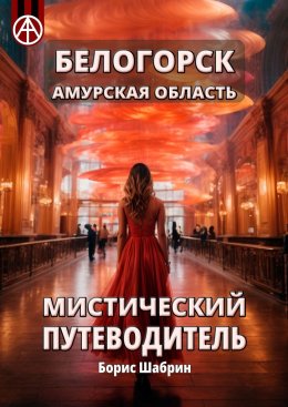 Скачать книгу Белогорск Амурская область. Мистический путеводитель