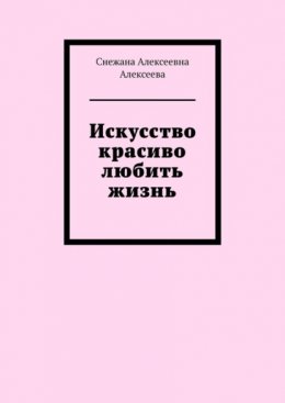 Скачать книгу Искусство красиво любить жизнь