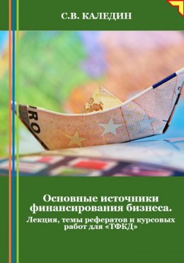 Скачать книгу Основные источники финансирования бизнеса. Лекция, темы рефератов и курсовых работ для «ТФКД»