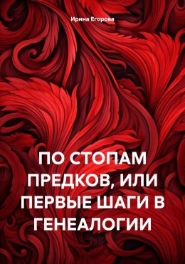 Скачать книгу ПО СТОПАМ ПРЕДКОВ, ИЛИ ПЕРВЫЕ ШАГИ В ГЕНЕАЛОГИИ