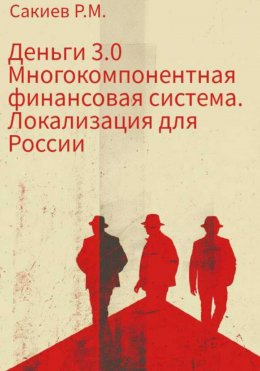 Скачать книгу Деньги 3.0 Многокомпонентная финансовая система. Локализация для России